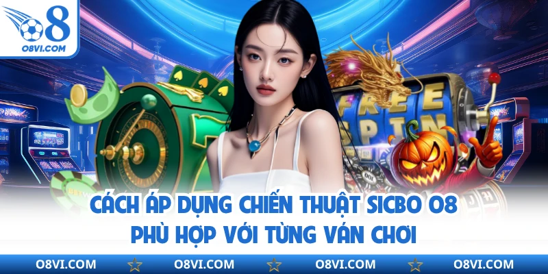 Cách áp dụng chiến thuật sicbo O8 phù hợp với từng ván chơi