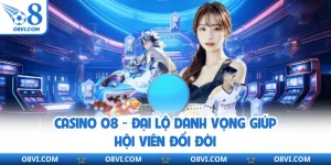 Casino Online O8 - Đại Lộ Danh Vọng Giúp Hội Viên Đổi Đời