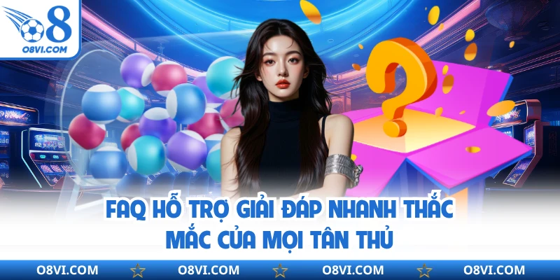 FAQ hỗ trợ giải đáp nhanh thắc mắc của mọi tân thủ