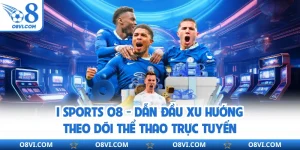 I Sports O8 - Dẫn Đầu Xu Hướng Theo Dõi Thể Thao Trực Tuyến
