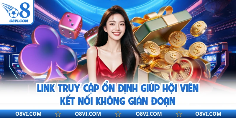 Link truy cập ổn định giúp hội viên kết nối không gián đoạn