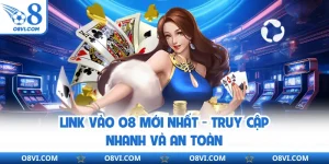 Link Vào O8 Mới Nhất - Truy Cập Nhanh Và An Toàn