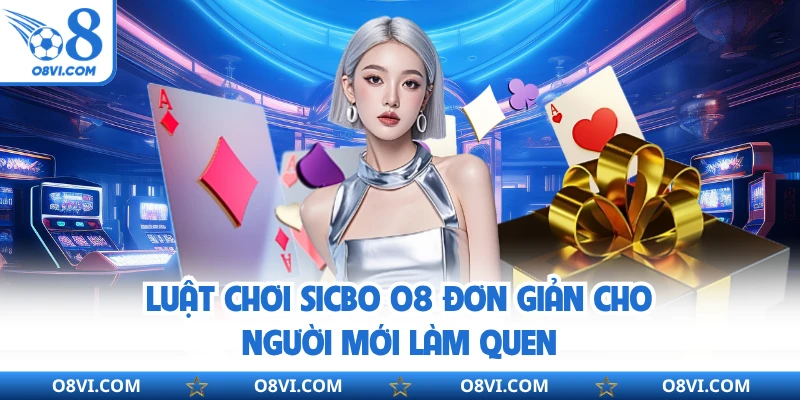 Luật chơi Sicbo O8 đơn giản cho người mới làm quen