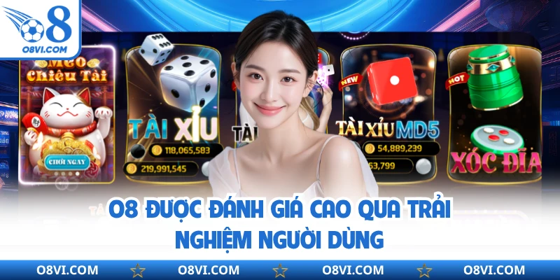 O8 được đánh giá cao qua trải nghiệm người dùng