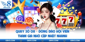 Quay Số O8 - Đông Đảo Hội Viên Tham Gia Nhờ Cập Nhật Nhanh