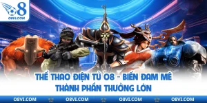 Thể Thao Điện Tử O8 - Biến Đam Mê Thành Phần Thưởng Lớn